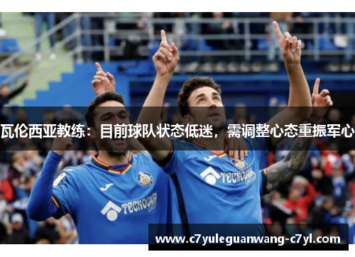 瓦伦西亚教练：目前球队状态低迷，需调整心态重振军心