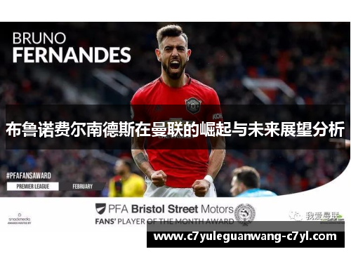布鲁诺费尔南德斯在曼联的崛起与未来展望分析