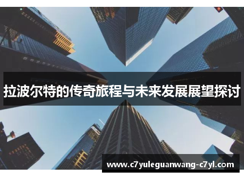 拉波尔特的传奇旅程与未来发展展望探讨